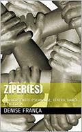 Ler ZÍPER(ES): DIÁLOGOS ENTRE PSICANÁLISE, TEATRO, DANÇA E FILOSOFIA, do autor DENISE FRANÇA Ler ZÍPER(ES): DIÁLOGOS ENTRE PSICANÁLISE, TEATRO, DANÇA E FILOSOFIA, do autor DENISE FRANÇA
