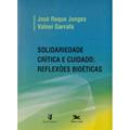 Ler Solidariedade crítica e cuidado: Reflexões bioéticas, do autor Volnei Garrafa