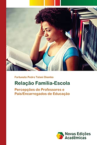 Ler Relação Família-Escola: Percepções de Professores e Pais/Encarregados de Educação, do autor Fortunato Pedro Talani Diambo Ler Relação Família-Escola: Percepções de Professores e Pais/Encarregados de Educação, do autor Fortunato Pedro Talani Diambo