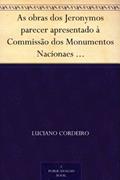 Ler As obras dos Jeronymos parecer apresentado à Commissão dos Monumentos Nacionaes em sessão de 7 de Novembro de 1895, do autor Luciano Cordeiro Ler As obras dos Jeronymos parecer apresentado à Commissão dos Monumentos Nacionaes em sessão de 7 de Novembro de 1895, do autor Luciano Cordeiro