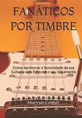Ler Fanáticos por Timbre: Como Aprimorar a Sonoridade de sua Guitarra sem Estourar seu Orçamento (Portuguese Edition), do autor Marcus Conter