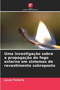 Ler Uma investigação sobre a propagação do fogo externo em sistemas de revestimento sobreposto, do autor Jason Flaherty Ler Uma investigação sobre a propagação do fogo externo em sistemas de revestimento sobreposto, do autor Jason Flaherty