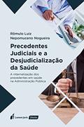 Ler Precedentes Judiciais e a Desjudicialização da Saúde - 2021, do autor Rômulo Luiz Nepomuceno Nogueira