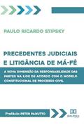 Ler Precedentes judiciais e litigância de má-fé: a nova dimensão da responsabilidade das partes na lide de acordo com o modelo constitucional de processo civil, do autor Paulo Ricardo Stipsky