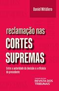 Ler Reclamação nas cortes supremas: entre a autoridade da decisão e a eficácia do precedente, do autor Daniel Mitidiero
