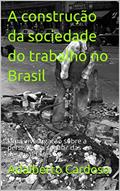 Ler A construção da sociedade do trabalho no Brasil: Uma investigação sobre a persistência secular das desigualdades, do autor Adalberto Cardoso Ler A construção da sociedade do trabalho no Brasil: Uma investigação sobre a persistência secular das desigualdades, do autor Adalberto Cardoso