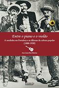 Ler Entre o Piano e o Violão: a Modinha em Fortaleza os Dilemas da Cultura Popular (1888-1920), do autor Ana Luiza Rios Martins