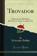 Ler Trovador, Vol. 1: Collecção de Modinhas, Recitativos, Árias, Lundús, Etc (Classic Reprint), do autor Unknown Author Ler Trovador, Vol. 1: Collecção de Modinhas, Recitativos, Árias, Lundús, Etc (Classic Reprint), do autor Unknown Author