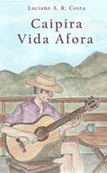 Ler Caipira Vida Afora, do autor Luciano A. R. Costa