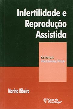Infertilidade e Reprodução Assistida: Desejando Filhos na Família Contemporânea, do autor Marina Ribeiro
