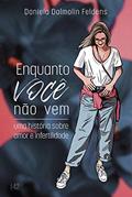 Ler Enquanto Você Não Vem: Uma história sobre amor e infertilidade, do autor DANIELA DALMOLIN FELDENS Ler Enquanto Você Não Vem: Uma história sobre amor e infertilidade, do autor DANIELA DALMOLIN FELDENS