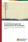 Ler A territorialização da monocultura do eucalipto: Um estudo da região leste de Mato Grosso do Sul, do autor Kudlavicz Mieceslau
