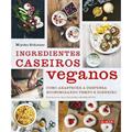 Ler Ingredientes Caseiros Veganos: Como Abastecer a Despensa Economizando Tempo e Dinheiro, do autor Miyoko Schinner