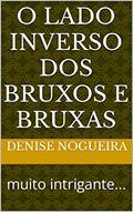 Ler O lado inverso dos Bruxos e Bruxas: muito intrigante..., do autor Denise Nogueira