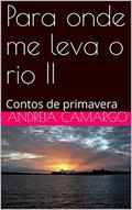 Ler Para onde me leva o rio II: Contos de primavera, do autor Andreia Camargo Ler Para onde me leva o rio II: Contos de primavera, do autor Andreia Camargo