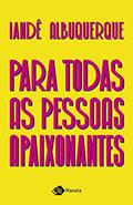 Ler Para todas as pessoas apaixonantes, do autor Iandê Albuquerque Ler Para todas as pessoas apaixonantes, do autor Iandê Albuquerque