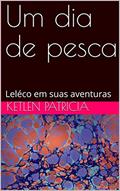 Ler Um dia de pesca: Leléco em suas aventuras, do autor Ketlen Patricia Ler Um dia de pesca: Leléco em suas aventuras, do autor Ketlen Patricia