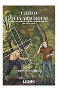 Ler Credo quia absurdum - natureza e poder da religião, apetência pelo mito - uma visita guiada, do autor Fernando Martins Ler Credo quia absurdum - natureza e poder da religião, apetência pelo mito - uma visita guiada, do autor Fernando Martins