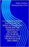 Ler O ENFRENTAMENTO DAS POLÍTICAS EDUCACIONAIS DO MUNICÍPIO DE PAULISTA NA INCLUSÃO ESCOLAR DE CRIANÇAS COM MICROCEFALIA ZIKA VÍRUS, do autor Kelly Cristina Marques de Lima Ler O ENFRENTAMENTO DAS POLÍTICAS EDUCACIONAIS DO MUNICÍPIO DE PAULISTA NA INCLUSÃO ESCOLAR DE CRIANÇAS COM MICROCEFALIA ZIKA VÍRUS, do autor Kelly Cristina Marques de Lima
