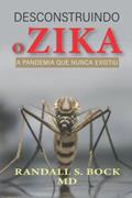 Ler Desconstruindo o Zika: A Pandemia Que Nunca Existiu (Portuguese Edition), do autor Dr. Randall Bock