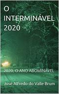 Ler O INTERMINÁVEL 2020: 2020, O ANO ABOMINÁVEL, do autor José Alfredo do Valle Brum Ler O INTERMINÁVEL 2020: 2020, O ANO ABOMINÁVEL, do autor José Alfredo do Valle Brum