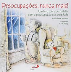 Preocupações, Nunca Mais!: um Livro Sobre Como Lidar com a Preocupação e Ansiedade, do autor Christine A. Adams