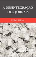 Ler Desintegração Dos Jornais, A, do autor Leão Serva