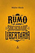 Ler Rumo a uma sociedade libertária, do autor Walter Block