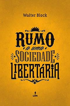 Rumo a uma sociedade libertária, do autor Walter Block