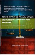 Ler VICISSITUDES NA COBRANÇA DO CRÉDITO TRIBUTÁRIO E REFLEXOS SOBRE O APRIMORAMENTO DO PROCESSO EXECUTIVO FISCAL, do autor Felipe Duque Ler VICISSITUDES NA COBRANÇA DO CRÉDITO TRIBUTÁRIO E REFLEXOS SOBRE O APRIMORAMENTO DO PROCESSO EXECUTIVO FISCAL, do autor Felipe Duque