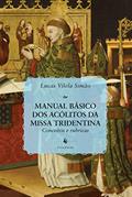 Ler Manual Básico dos Acólitos da Missa Tridentina. Conceitos e Rubricas, do autor Lucas Vilela Simão
