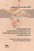 Ler Os movimentos humanista-existencial e fenomenológico-existencial na Psicologia: entrelaçamentos históricos em uma narrativa breve, do autor Marcus Cézar Belmino Ler Os movimentos humanista-existencial e fenomenológico-existencial na Psicologia: entrelaçamentos históricos em uma narrativa breve, do autor Marcus Cézar Belmino