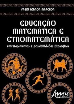 Educação matemática e etnomatemática: entrelaçamentos e possibilidades filosóficas, do autor Fabio Lennon Marchon