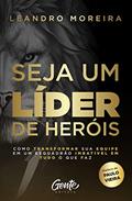 Ler Seja um líder de heróis: Como transformar sua equipe em um esquadrão imbatível em tudo o que faz, do autor Leandro Moreira
