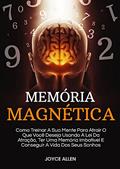 Ler Memória Magnética: Como Treinar A Sua Mente Para Atrair O Que Você Deseja Usando A Lei Da Atração, Ter Uma Memória Imbatível E Conseguir A Vida Dos Seus Sonhos, do autor Joyce Allen