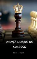 Ler Mentalidade de Sucesso : Aprenda como cultivar uma mentalidade de sucesso para se tornar um empreendedor imbatível, do autor Reis Felix