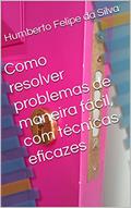 Ler Como resolver problemas de maneira fácil, com técnicas eficazes, do autor Humberto Felipe da Silva