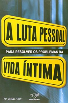 Luta Pessoal Para Resolver Os Problemas Da Vida Intima, do autor Jonas Abib