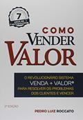 Ler Como Vender Valor. O Revolucionário Sistema Venda. Valor, Para Resolver os Problemas dos Clientes e Vencer, do autor Pedro Luiz Roccato