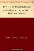 Ler Projeto de descentralização no atendimento ao usoário do SEEC via DEMEC, do autor Ministério da Educação Ler Projeto de descentralização no atendimento ao usoário do SEEC via DEMEC, do autor Ministério da Educação