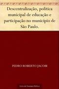Ler Descentralização política municipal de educação e participação no município de São Paulo., do autor Pedro Roberto Jacobi