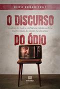 Ler O discurso do ódio: a cultura do medo e a influência midiática sobre a (in)efetividade dos direitos fundamentais, do autor Mirele Dourado Pauly Ler O discurso do ódio: a cultura do medo e a influência midiática sobre a (in)efetividade dos direitos fundamentais, do autor Mirele Dourado Pauly