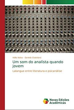 Um som do analísta quando jovem: Lalangue entre literatura e psicanálise, do autor Hélio Neiva; Daniela Chatelard
