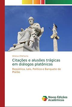 Citações e alusões trágicas em diálogos platônicos: República, Leis, Político e Banquete de Platão, do autor Vinicius Chichurra