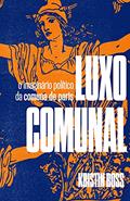Ler Luxo Comunal: o Imaginário Político da Comuna de Paris, do autor Kristin Ross Ler Luxo Comunal: o Imaginário Político da Comuna de Paris, do autor Kristin Ross