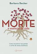 Ler Morte: a essência da vida: Como encontrar nas perdas o cerne de nossa existência, do autor Barbara Becker