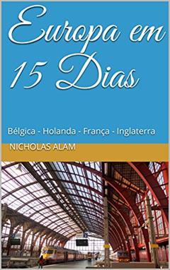 Europa em 15 Dias: Bruxelas - Amsterdam - Paris - Londres, do autor Nicholas Alam