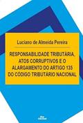 Ler Responsabilidade Tributária, Atos Corruptivos e o Alargamento do Artigo 135 do Código Tributário Nacional, do autor Luciano de Almeida Pereira Ler Responsabilidade Tributária, Atos Corruptivos e o Alargamento do Artigo 135 do Código Tributário Nacional, do autor Luciano de Almeida Pereira