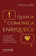 Ler Quem se Comunica Enriquece: Como Usar o Poder da Comunicação Para Atingir Resultados Extraordinários na Vida, na Carreira e nos Negócios, do autor Cíntia Lopes