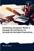 Ler Confiança excessiva: Medir o excesso de confiança na tomada de decisões financeiras, do autor Miryam Esber Ler Confiança excessiva: Medir o excesso de confiança na tomada de decisões financeiras, do autor Miryam Esber